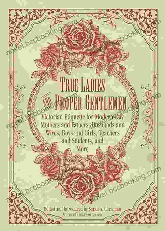 An Elegant Book Cover With The Title 'True Ladies And Proper Gentlemen' Inscribed In Gold Lettering, Surrounded By An Intricate Floral Design. True Ladies And Proper Gentlemen: Victorian Etiquette For Modern Day Mothers And Fathers Husbands And Wives Boys And Girls Teachers And Students And And Girls Teachers And Students And M)