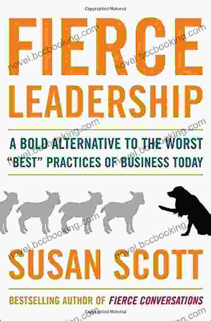 Bold Alternative To The Worst Best Practices Of Business Today Fierce Leadership: A Bold Alternative To The Worst Best Practices Of Business Today