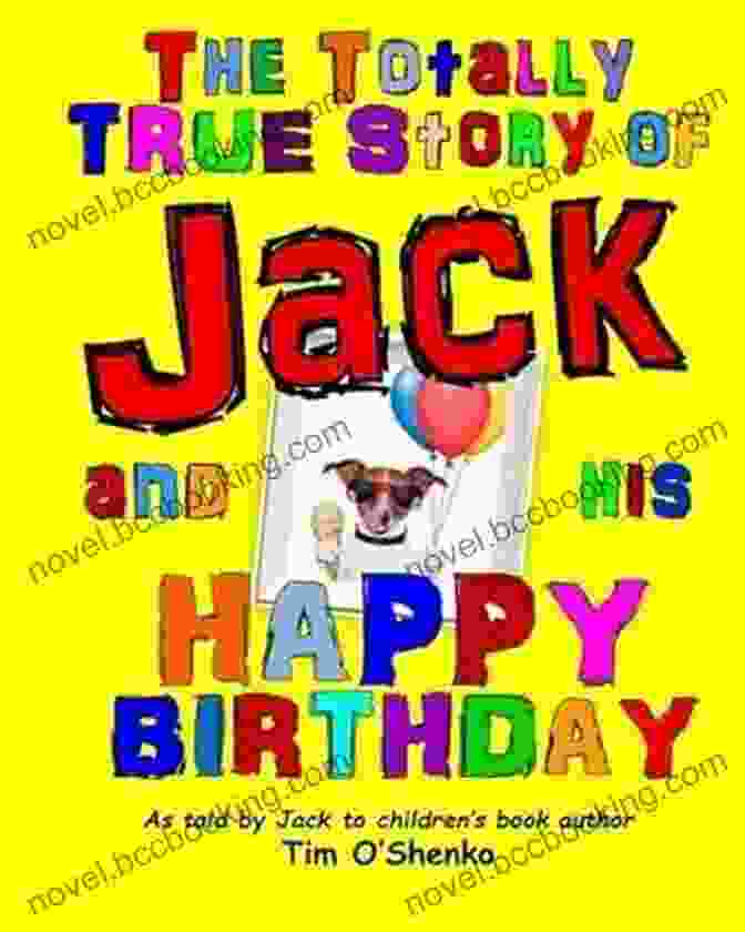 Book Cover Of As Told By Jack To Children By Tim Shenko The Totally True Story Of Jack And His Birthday: As Told By Jack To Children S Author Tim O Shenko