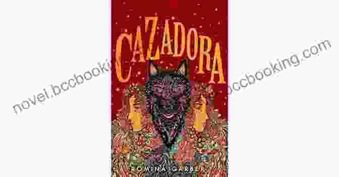Cazadora And The Wolves Of No World Engage In An Epic Battle Against The Forces Of Oblivion Cazadora: A Novel (Wolves Of No World 2)