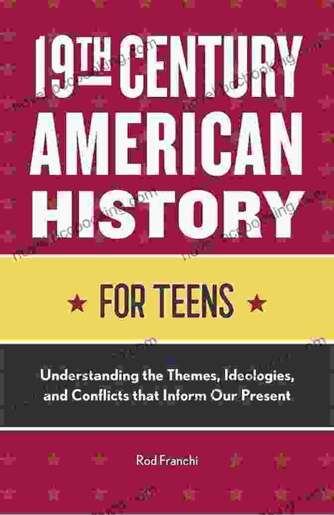 Clash Of Ideologies 19th Century American History For Teens: Understanding The Themes Ideologies And Conflicts That Inform Our Present