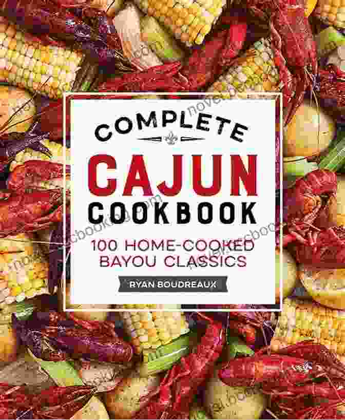 Complete Cajun Cookbook 100 Home Cooked Bayou Classics Complete Cajun Cookbook: 100 Home Cooked Bayou Classics