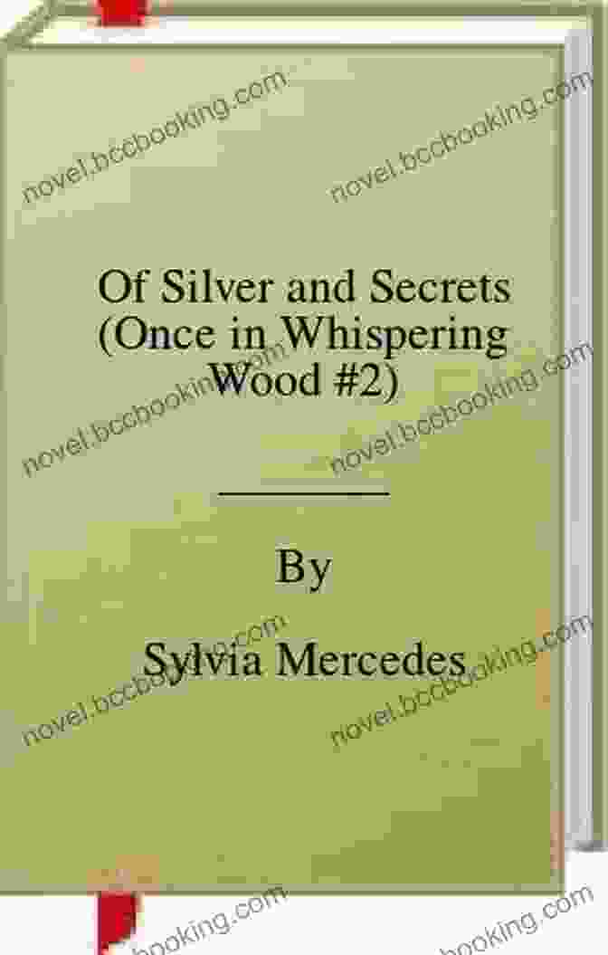 Cover Of Of Silver And Secrets Once In Whispering Wood, Depicting A Young Woman With Long Flowing Hair, Clad In A Silver Dress, Surrounded By A Mystical Forest Of Silver And Secrets (Once In Whispering Wood)