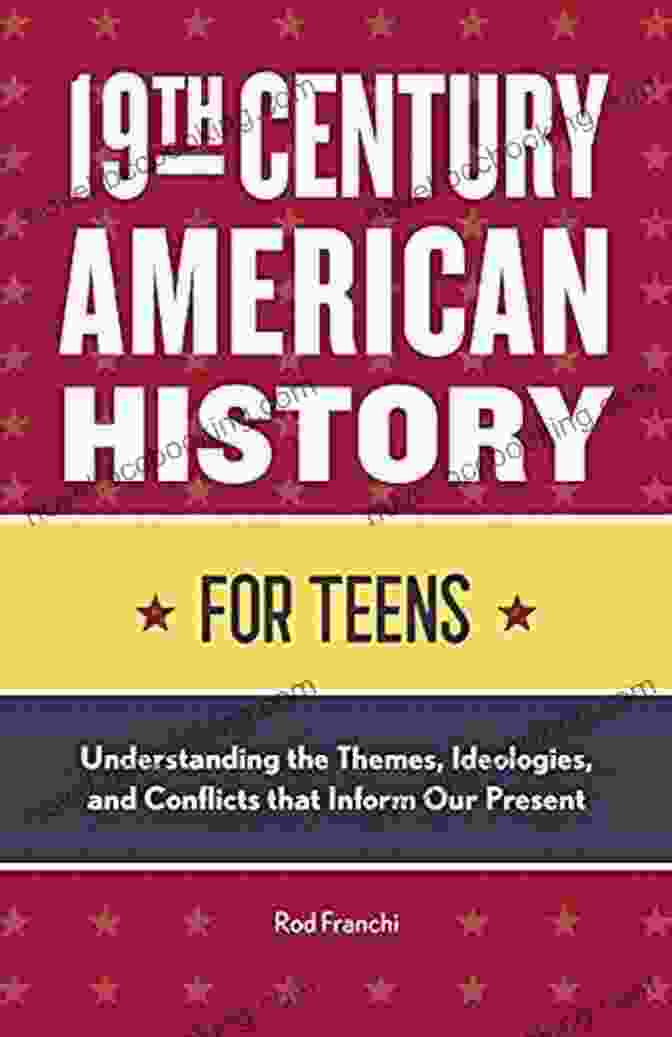 Crucible Of Conflict 19th Century American History For Teens: Understanding The Themes Ideologies And Conflicts That Inform Our Present