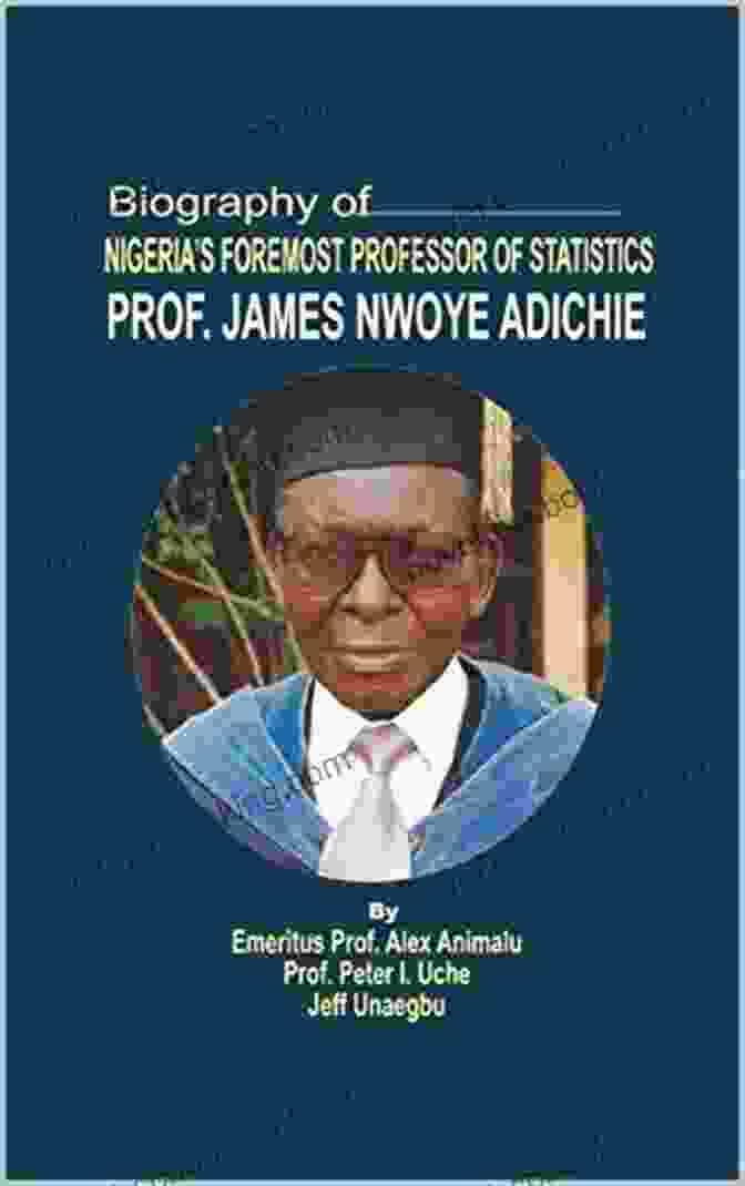 Emeritus Professor James, Nigeria's Foremost Professor Of Statistics BIOGRAPHY OF NIGERIA S FOREMOST PROFESSOR OF STATISTICS EMERITUS PROFESSOR JAMES NWOYE ADICHIE