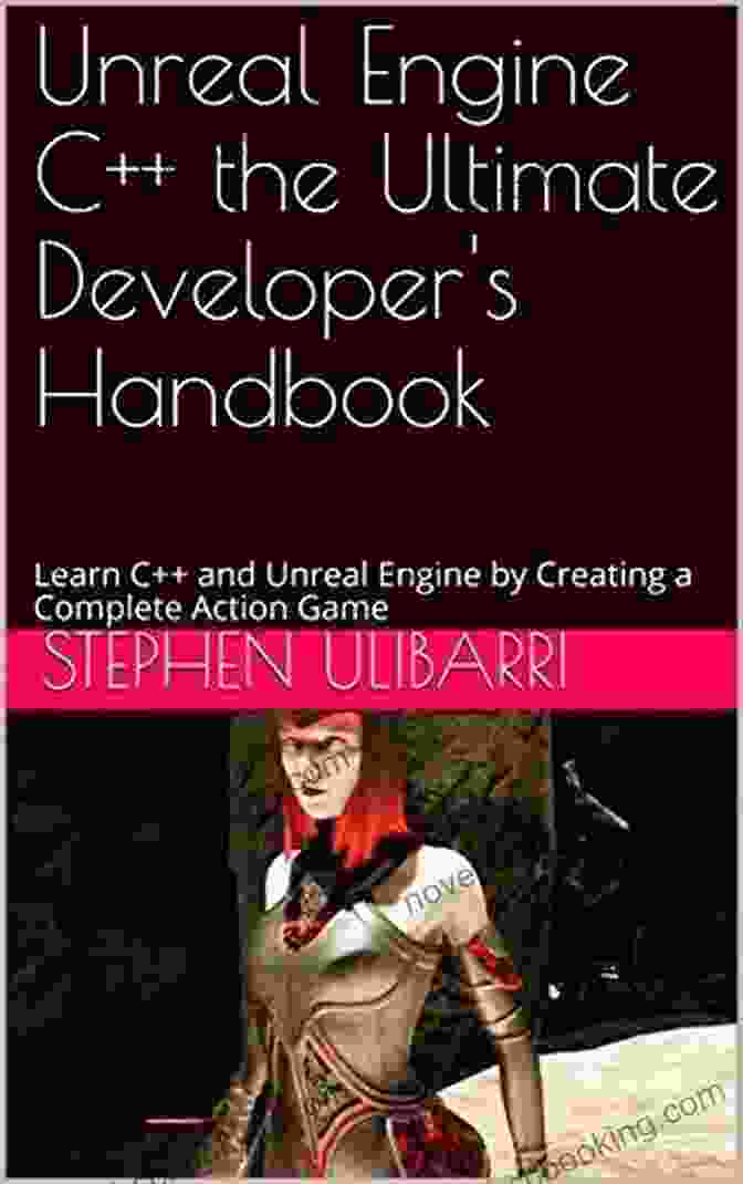 Game Development Career Unreal Engine C++ The Ultimate Developer S Handbook: Learn C++ And Unreal Engine By Creating A Complete Action Game