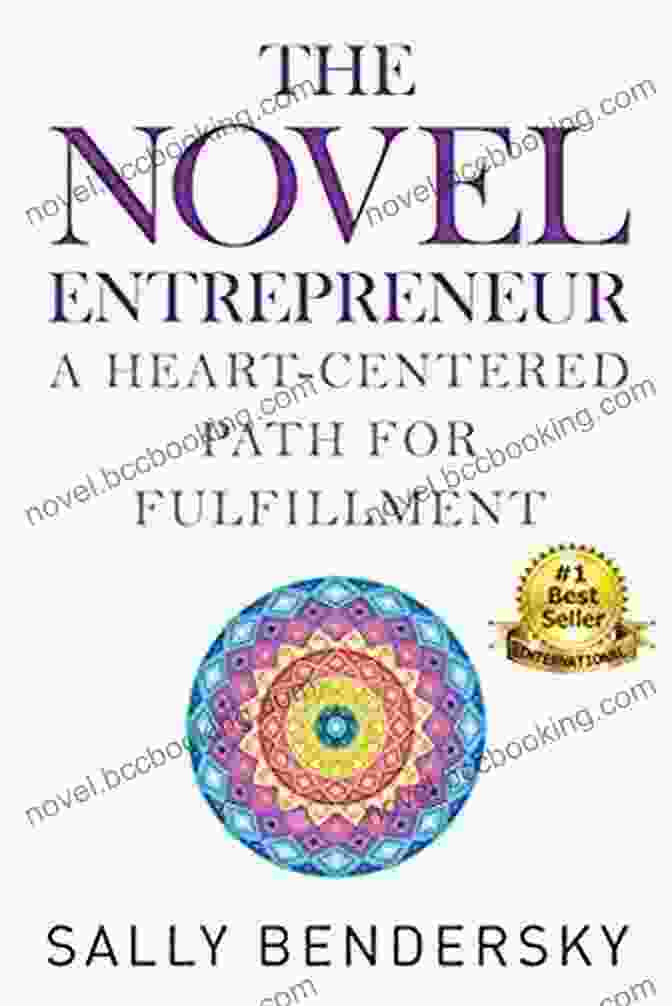 Heart Centered Path To Fulfillment The Novel Entrepreneur: A Heart Centered Path For Fulfillment