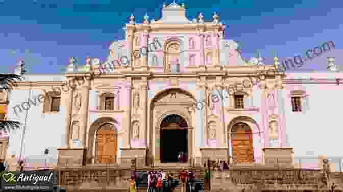 Impressive Facade Of The Cathedral Of San José In Antigua Guatemala Antigua Guatemala: The Essential Guide: 2024 Edition