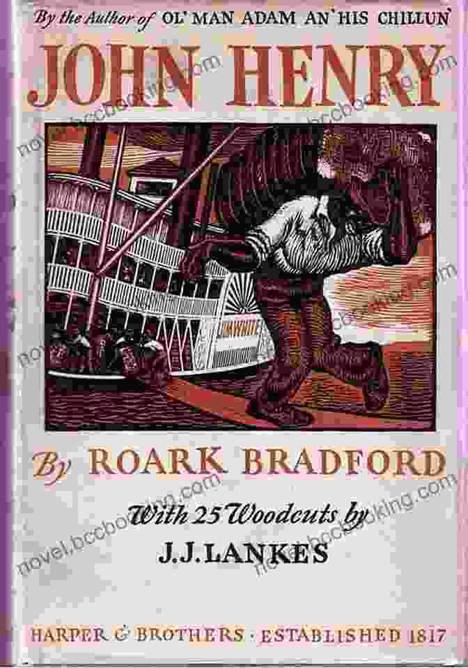 John Henry Roark Bradford, A Prominent African American Educator, Minister, And Political Leader John Henry: Roark Bradford S Novel And Play
