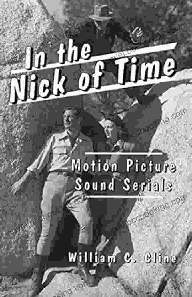 Motion Picture Sound Serials: Mcfarland Classics In The Nick Of Time: Motion Picture Sound Serials (McFarland Classics)