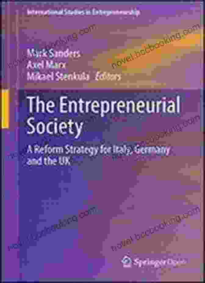 Reform Strategy For Italy, Germany, And The UK The Entrepreneurial Society: A Reform Strategy For Italy Germany And The UK (International Studies In Entrepreneurship 44)