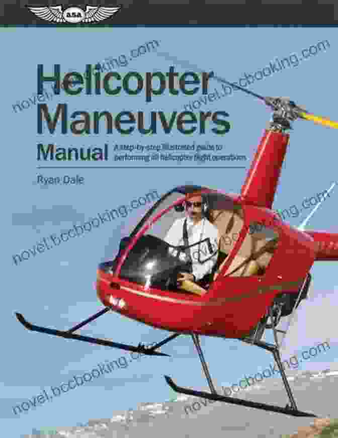 Step By Step Illustrated Guide To Performing All Helicopter Flight Operations Helicopter Maneuvers Manual: A Step By Step Illustrated Guide To Performing All Helicopter Flight Operations