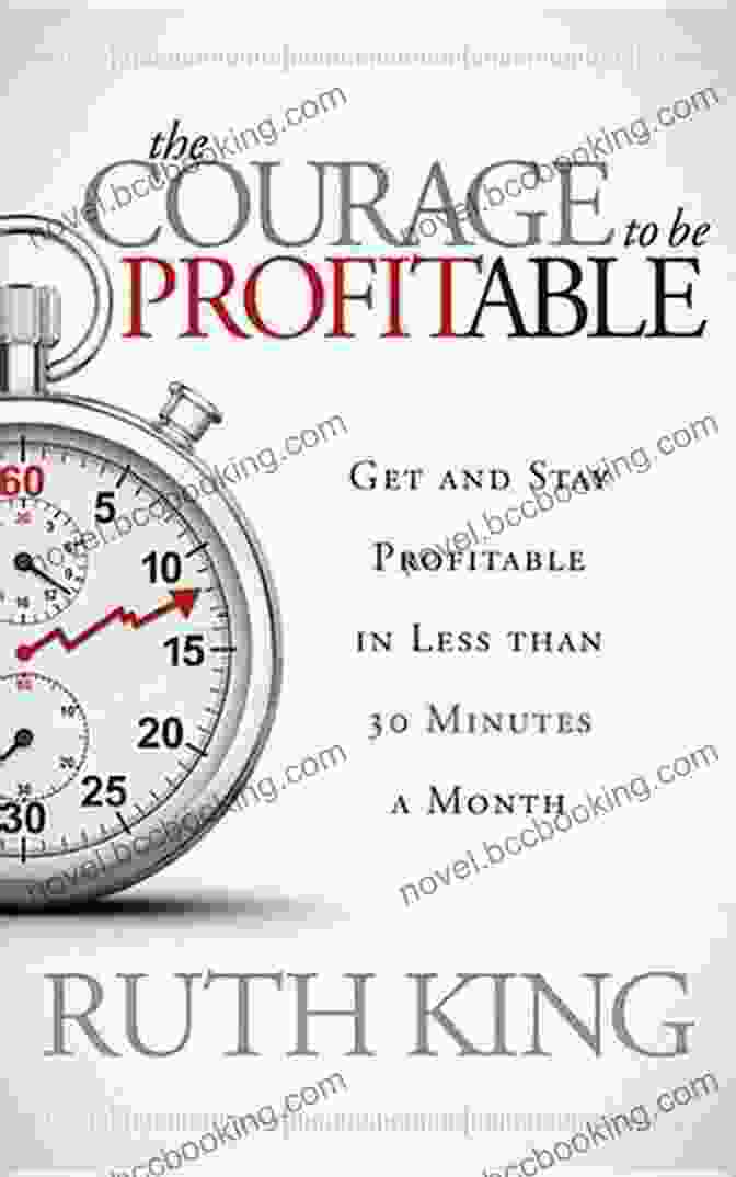 The Courage To Be Profitable Book The Courage To Be Profitable: Get And Stay Profitable In Less Than 30 Minutes A Month