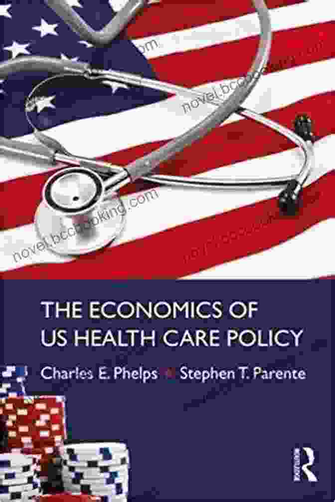 The Economics Of US Health Care Policy: Economics In The Real World The Economics Of US Health Care Policy (Economics In The Real World)