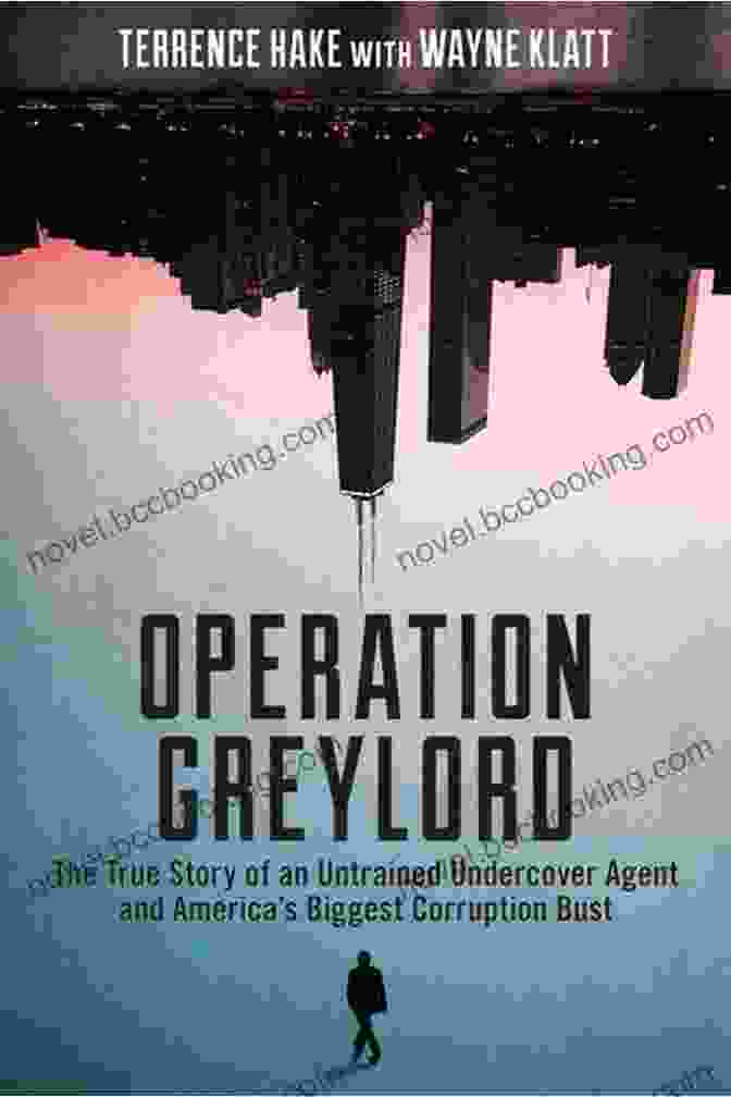 The True Story Of An Untrained Undercover Agent And America's Biggest Corruption Operation Greylord: The True Story Of An Untrained Undercover Agent And America S Biggest Corruption Bust
