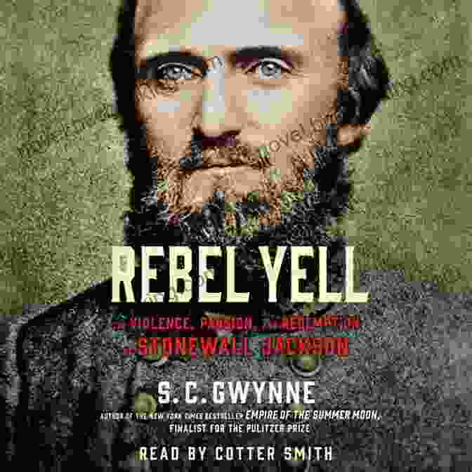 Thomas Jonathan Rebel Yell: The Violence Passion And Redemption Of Stonewall Jackson