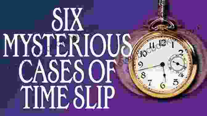 Time Slips, Extraordinary Events Where Individuals Or Groups Are Inexplicably Transported Through Time True Time Travel Stories: Amazing Real Life Stories In The News (Time Travel 1)