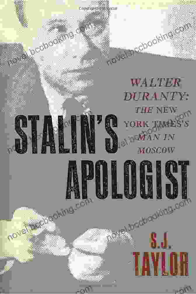 Walter Duranty, The New York Times Man In Moscow Stalin S Apologist: Walter Duranty: The New York Times S Man In Moscow