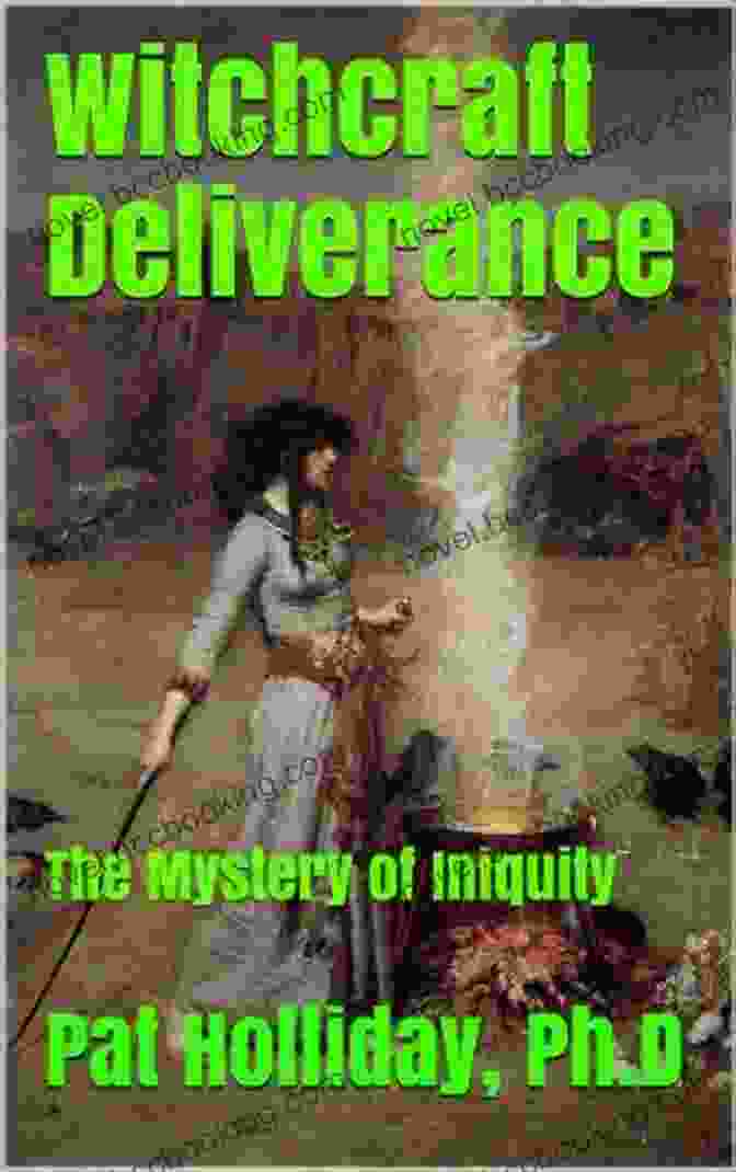 Witchcraft Deliverance: The Mystery Of Iniquity Witchcraft Deliverance (The Mystery Of Iniquity)