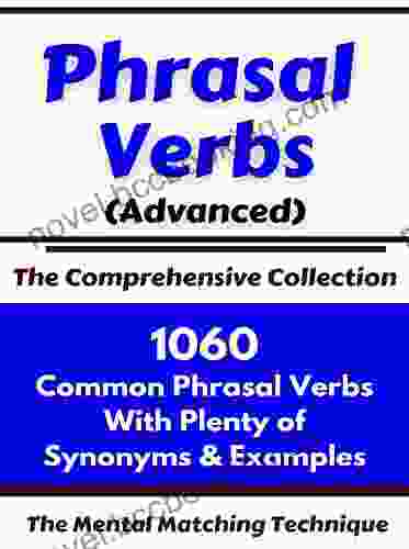 Phrasal Verbs (Advanced) The Comprehensive Collection: 1060 Common Phrasal Verbs With Plenty Of Examples Synonyms (Advanced English Mastery 5)