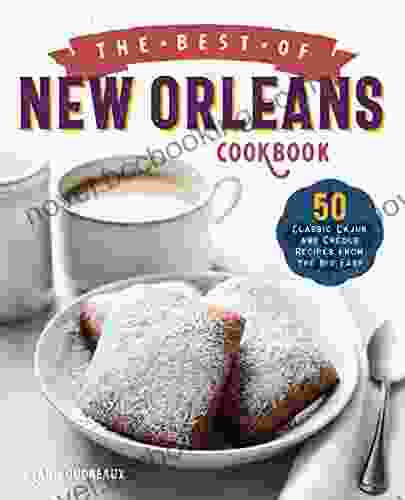 The Best Of New Orleans Cookbook: 50 Classic Cajun And Creole Recipes From The Big Easy