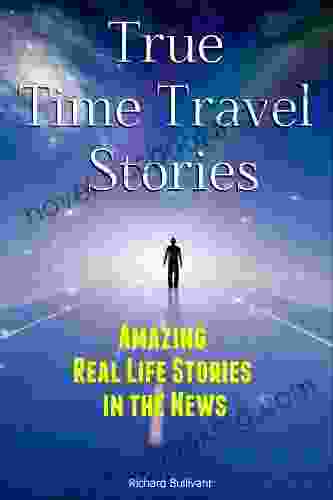 True Time Travel Stories: Amazing Real Life Stories In The News (Time Travel 1)