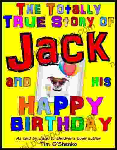 The Totally True Story Of Jack And His Birthday: As Told By Jack To Children S Author Tim O Shenko