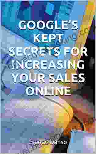 GOOGLE S KEPT SECRETS FOR INCREASING YOUR SALES ONLINE: Awesome Internet Hacks To Help Boost Your Online Marketing Efforts Whiles Having A Fair Idea Of (Marketing Branding Advertising)