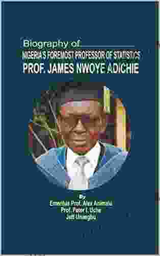 BIOGRAPHY OF NIGERIA S FOREMOST PROFESSOR OF STATISTICS EMERITUS PROFESSOR JAMES NWOYE ADICHIE