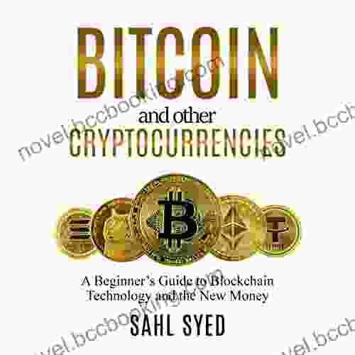 Bitcoin And Other Cryptocurrencies : A Beginner S Guide To Blockchain Technology And The New Money
