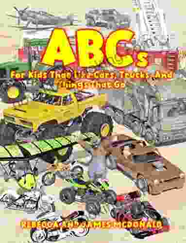 ABCs For Kids That Like Cars Trucks And Things That Go: A Bo The Bear Alphabet (Bo The Bear Builds 3)