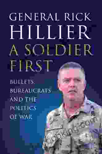A Soldier First: Bullets Bureaucrats And The Politics Of War