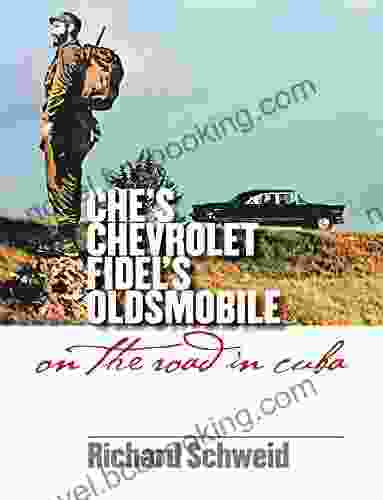Che S Chevrolet Fidel S Oldsmobile: On The Road In Cuba