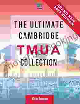 The Ultimate Cambridge TMUA Collection: Complete Syllabus Guide Practice Questions Mock Papers And Past Paper Solutions To Help You Master The Cambridge TMUA