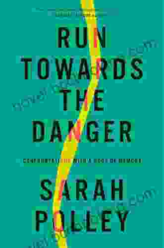 Run Towards The Danger: Confrontations With A Body Of Memory