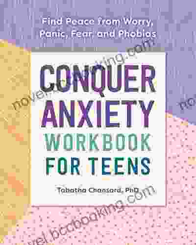 Conquer Anxiety Workbook For Teens: Find Peace From Worry Panic Fear And Phobias (Health And Wellness Workbooks For Teens)