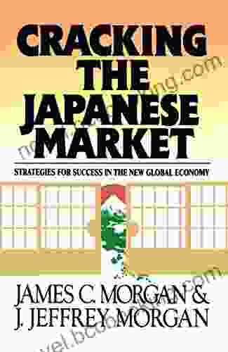Cracking The Japanese Market: Strategies For Success In The New Global Economy