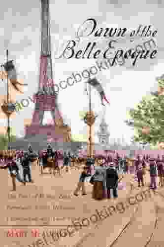 Dawn Of The Belle Epoque: The Paris Of Monet Zola Bernhardt Eiffel Debussy Clemenceau And Their Friends