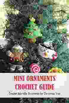 Mini Ornaments Crochet Guide: Crochet Adorable Ornaments For Christmas Tree