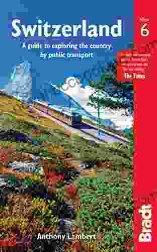 Switzerland Without A Car: A Guide To Exploring The Country By Public Transport (Bradt Travel Guides)