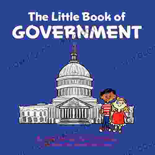 The Little Of Government: (Children S About Government Introduction To Government And How It Works Children Kids Ages 3 10 Preschool Kindergarten First Grade)