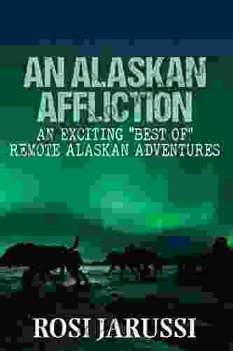 An Alaskan Affliction: An Exciting Best Of Remote Alaskan Adventures