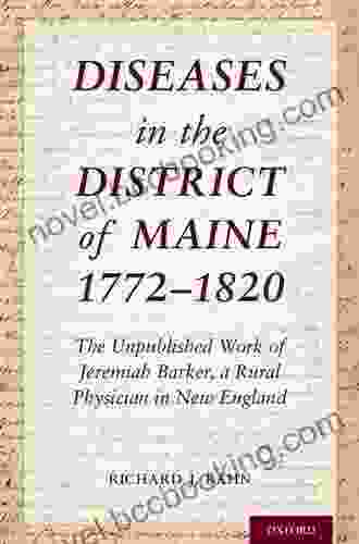 Diseases In The District Of Maine 1772 1820: The Unpublished Work Of Jeremiah Barker A Rural Physician In New England (OXM OX MEDICINE ONLINE OL)