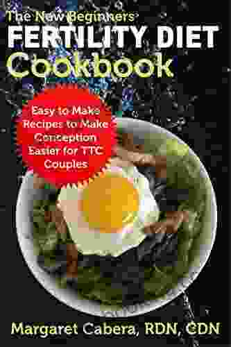 The New Beginners Fertility Diet Cookbook: Easy To Make Recipes To Make Conception Easier For TTC Couples