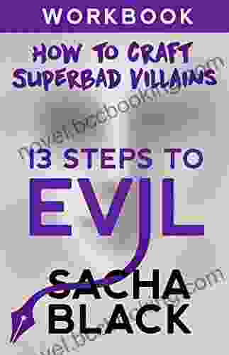 13 Steps To Evil: How To Craft Superbad Villains: Workbook (Better Writers Series)