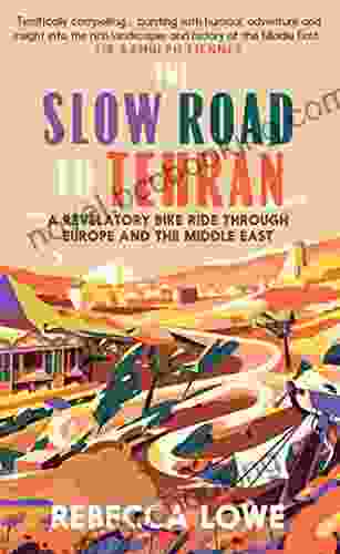 The Slow Road To Tehran: A Revelatory Bike Ride Through Europe And The Middle East