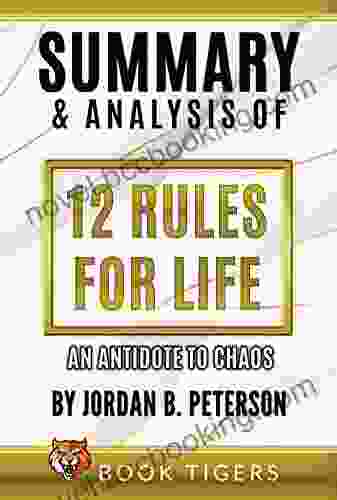Summary And Analysis Of 12 Rules For Life: An Antidote To Chaos By Jordan B Peterson (Book Tigers Self Help And Success Summaries)