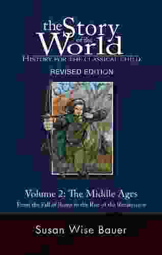 The Story Of The World: History For The Classical Child: The Middle Ages: From The Fall Of Rome To The Rise Of The Renaissance