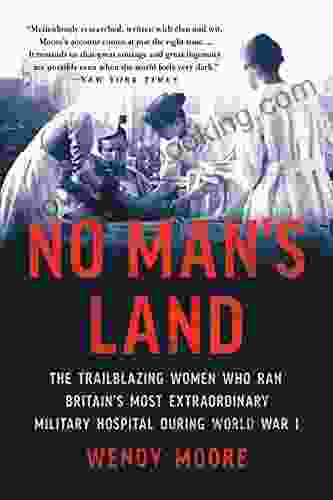 No Man S Land: The Trailblazing Women Who Ran Britain S Most Extraordinary Military Hospital During World War I