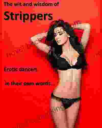 The Wit And Wisdom Of Strippers: Exotic Dancers In Their Own Words